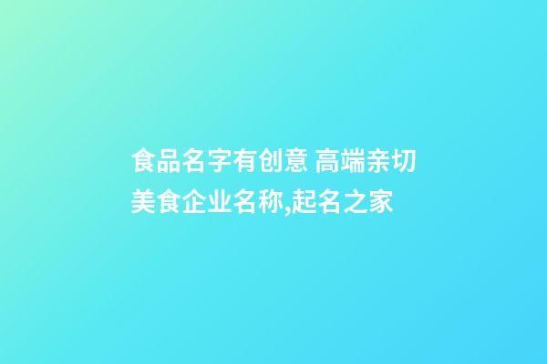食品名字有创意 高端亲切美食企业名称,起名之家-第1张-公司起名-玄机派